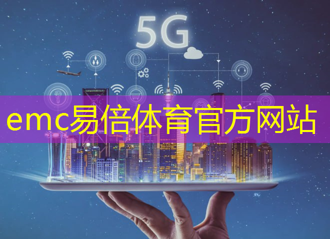 <strong>emc易倍体育官方网站：互联网5g运营商</strong>